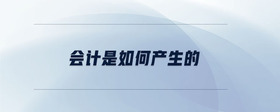 會計是如何產(chǎn)生的