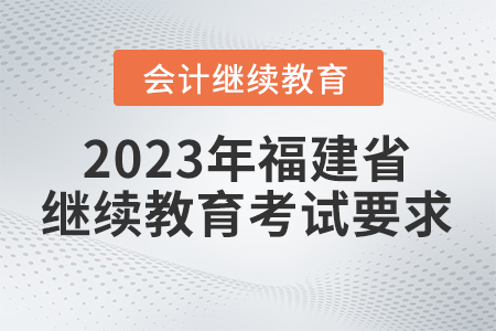 2023年福建省會(huì)計(jì)繼續(xù)教育考試要求