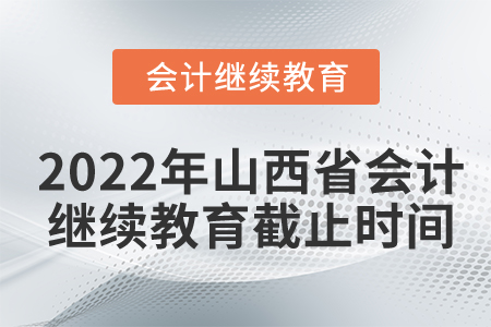 2022年山西省會(huì)計(jì)繼續(xù)教育截止時(shí)間