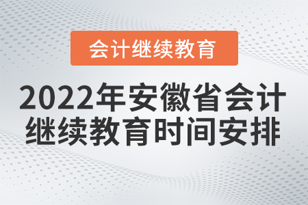 2022年安徽省會(huì)計(jì)繼續(xù)教育時(shí)間安排要求是什么？