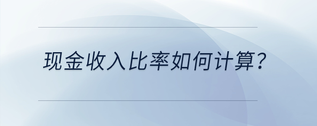 現(xiàn)金收入比率如何計(jì)算？