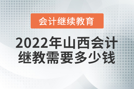 2022年山西會(huì)計(jì)繼續(xù)教育需要多少錢？