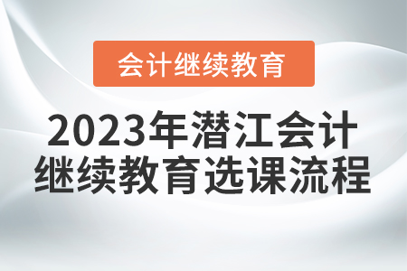 2023年潛江會計繼續(xù)教育選課流程