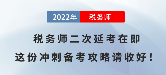 2022年稅務(wù)師二次延考在即，這份沖刺備考攻略請(qǐng)收好！