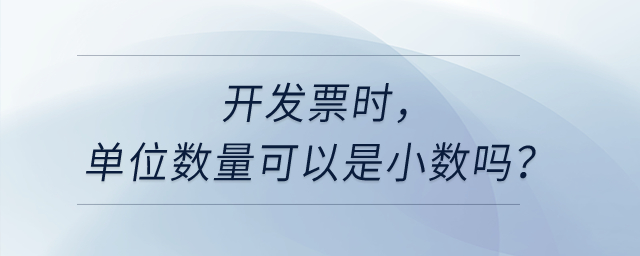 開發(fā)票時(shí)，單位數(shù)量可以是小數(shù)嗎？