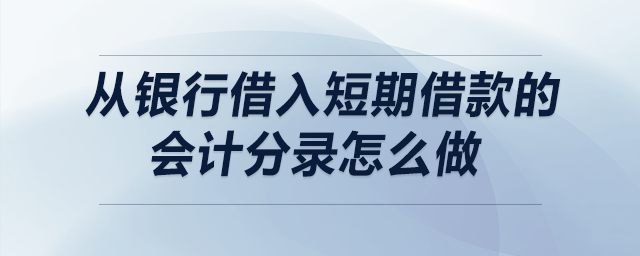 從銀行借入短期借款的會計(jì)分錄怎么做