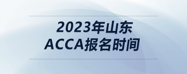 2023年山東acca報名時間