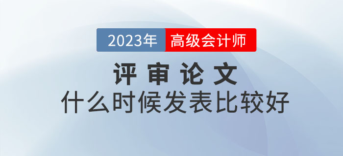 2023年高級會計師備考已開始，什么時候發(fā)表論文比較好？
