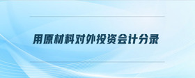 用原材料對外投資會計分錄