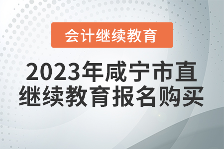 2023年咸寧市直會(huì)計(jì)繼續(xù)教育報(bào)名購(gòu)買(mǎi)流程