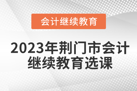 2023年荊門市會(huì)計(jì)繼續(xù)教育選課流程