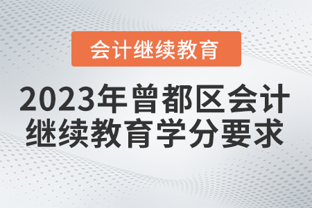 2023年曾都區(qū)會(huì)計(jì)繼續(xù)教育學(xué)分要求