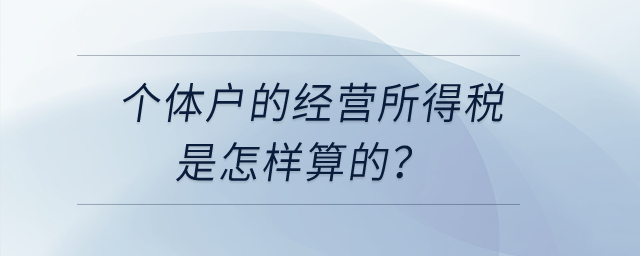 個體戶的經(jīng)營所得稅是怎樣算的？