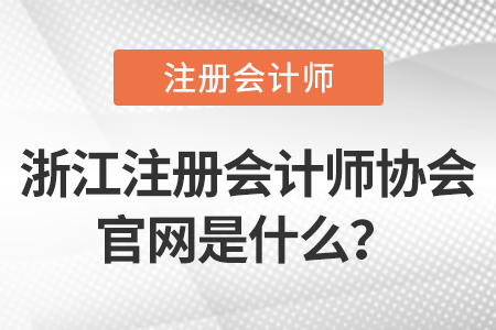 浙江注冊(cè)會(huì)計(jì)師協(xié)會(huì)官網(wǎng)是什么？