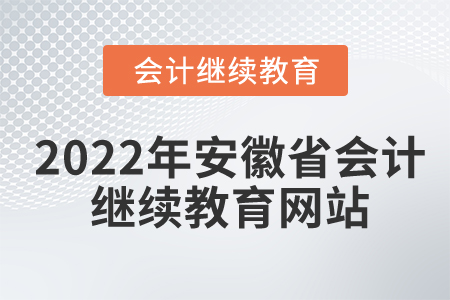 2022年安徽省會(huì)計(jì)繼續(xù)教育網(wǎng)站