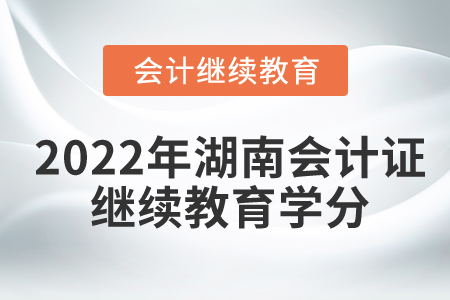 2022年湖南會計證繼續(xù)教育學分是多少？