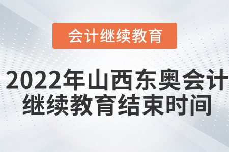 2022年山西東奧會計繼續(xù)教育結(jié)束時間