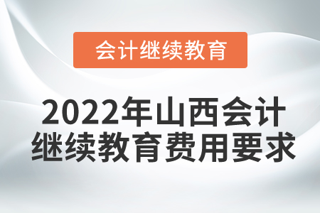 2022年山西會計繼續(xù)教育費用要求