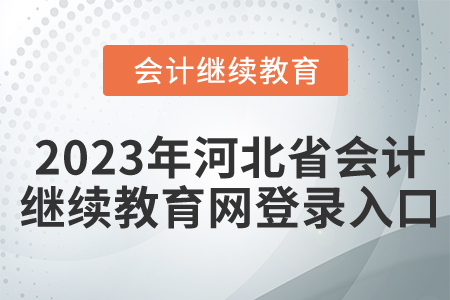 2023年河北省會(huì)計(jì)繼續(xù)教育網(wǎng)登錄入口
