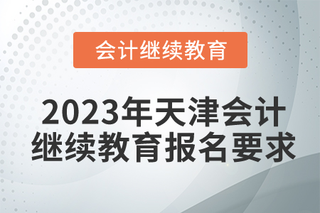 2023年天津會計繼續(xù)教育報名要求