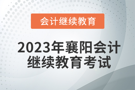 2023年襄陽(yáng)會(huì)計(jì)繼續(xù)教育需要考試嗎？