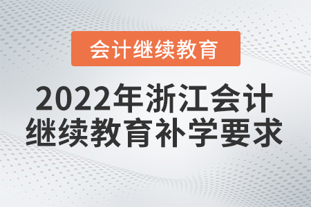 2022年浙江會(huì)計(jì)繼續(xù)教育補(bǔ)學(xué)要求