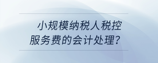 小規(guī)模納稅人稅控服務(wù)費(fèi)的會(huì)計(jì)處理？