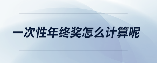一次性年終獎(jiǎng)怎么計(jì)算呢？