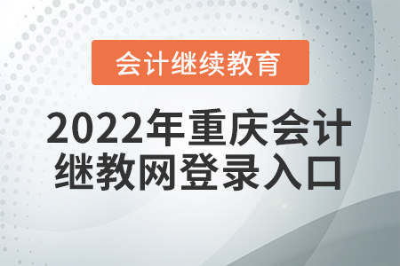 2022年重慶會(huì)計(jì)繼續(xù)教育網(wǎng)登錄入口信息