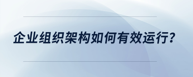 企業(yè)組織架構如何有效運行？