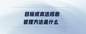 目標成本法核心管理方法是什么