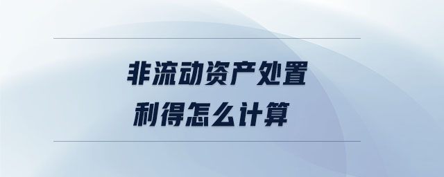 非流動資產(chǎn)處置利得怎么計算