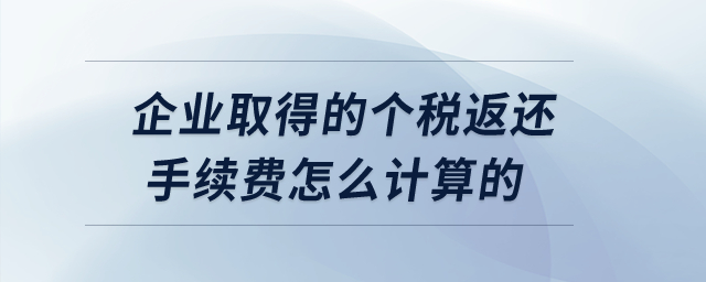 企業(yè)取得的個(gè)稅返還手續(xù)費(fèi)怎么計(jì)算的？