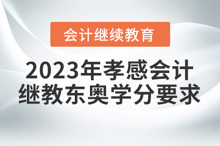 2023年孝感會(huì)計(jì)繼續(xù)教育東奧學(xué)分要求