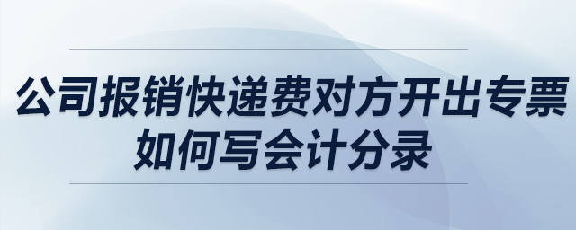 公司報(bào)銷快遞費(fèi)對方開出專票，如何寫會計(jì)分錄？
