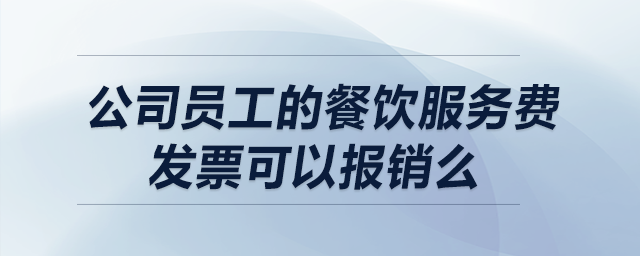 公司員工的餐飲服務(wù)費(fèi)發(fā)票可以報(bào)銷么？