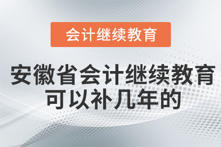 2022年安徽省會計繼續(xù)教育可以補幾年的？