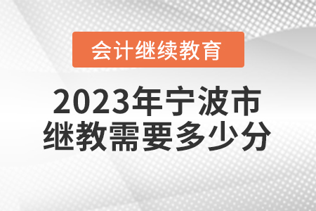 2023年寧波市會(huì)計(jì)繼續(xù)教育需要多少分？
