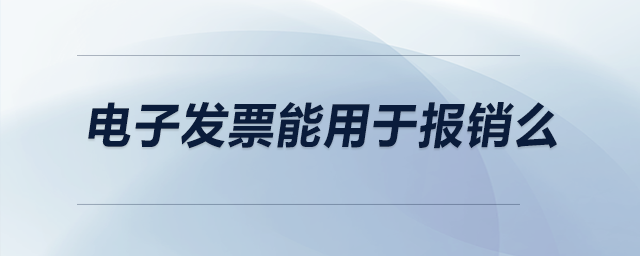 電子發(fā)票能用于報(bào)銷么？