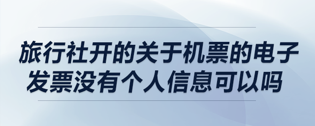 旅行社開的關(guān)于機(jī)票的電子發(fā)票沒有個(gè)人信息可以嗎？