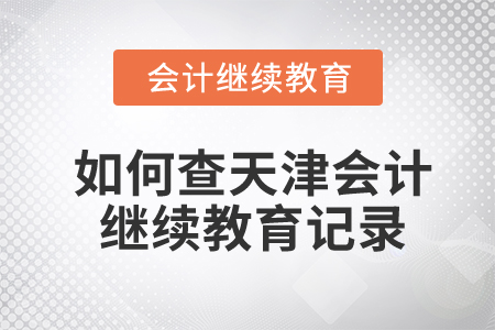 如何查天津會計繼續(xù)教育記錄？