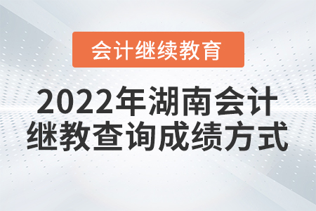 2022年湖南會計繼續(xù)教育查詢成績方式