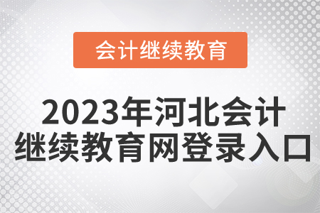 2023年河北會計繼續(xù)教育網(wǎng)登錄入口