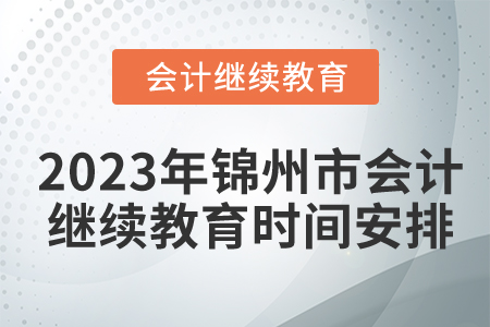 2023年錦州市會計繼續(xù)教育時間安排