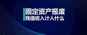 固定資產(chǎn)報廢殘值收入計入什么
