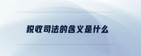 稅收司法的含義是什么