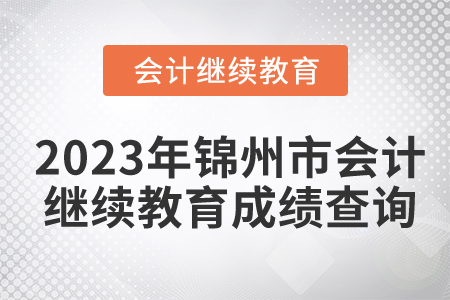 2023年錦州市會計(jì)繼續(xù)教育成績查詢