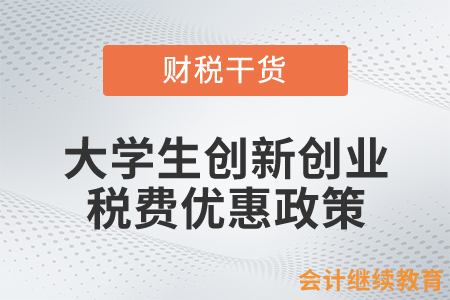 大學(xué)生創(chuàng)新創(chuàng)業(yè)稅費優(yōu)惠政策
