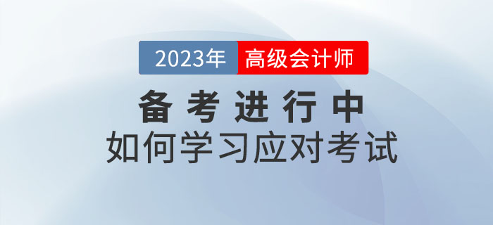 2023年高級會計師考試什么樣？如何學(xué)習(xí)應(yīng)對考試