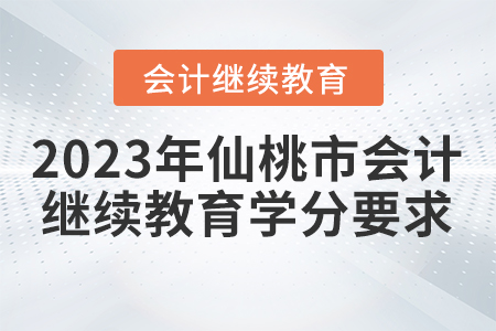 2023年仙桃市會(huì)計(jì)繼續(xù)教育學(xué)分要求